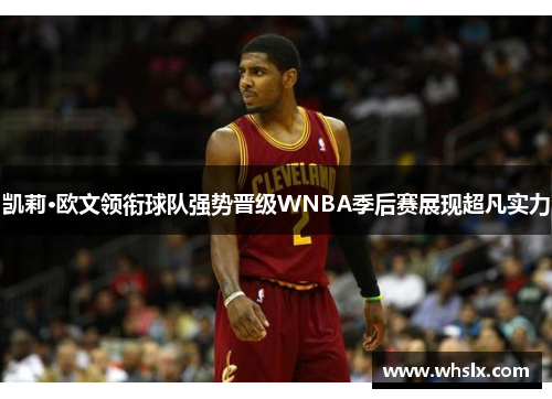 凯莉·欧文领衔球队强势晋级WNBA季后赛展现超凡实力