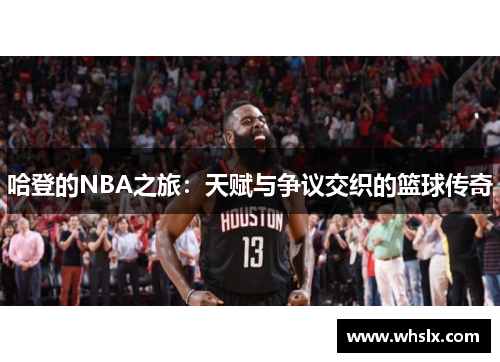 哈登的NBA之旅：天赋与争议交织的篮球传奇