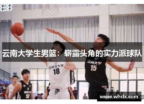 云南大学生男篮：崭露头角的实力派球队