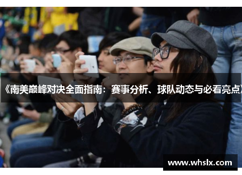 《南美巅峰对决全面指南：赛事分析、球队动态与必看亮点》