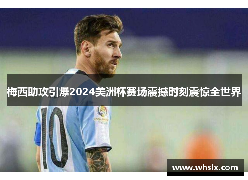 梅西助攻引爆2024美洲杯赛场震撼时刻震惊全世界