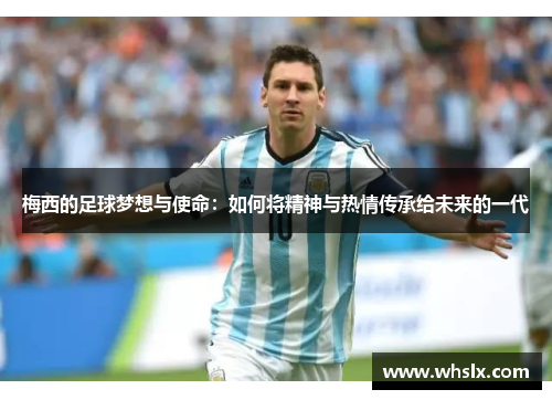 梅西的足球梦想与使命：如何将精神与热情传承给未来的一代