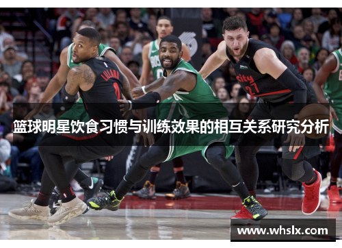 篮球明星饮食习惯与训练效果的相互关系研究分析