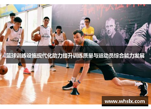 篮球训练设施现代化助力提升训练质量与运动员综合能力发展