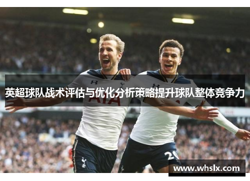 英超球队战术评估与优化分析策略提升球队整体竞争力