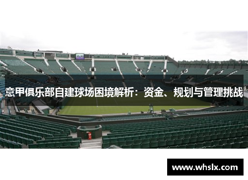 意甲俱乐部自建球场困境解析：资金、规划与管理挑战
